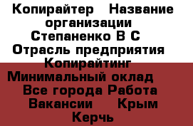 Копирайтер › Название организации ­ Степаненко В.С. › Отрасль предприятия ­ Копирайтинг › Минимальный оклад ­ 1 - Все города Работа » Вакансии   . Крым,Керчь